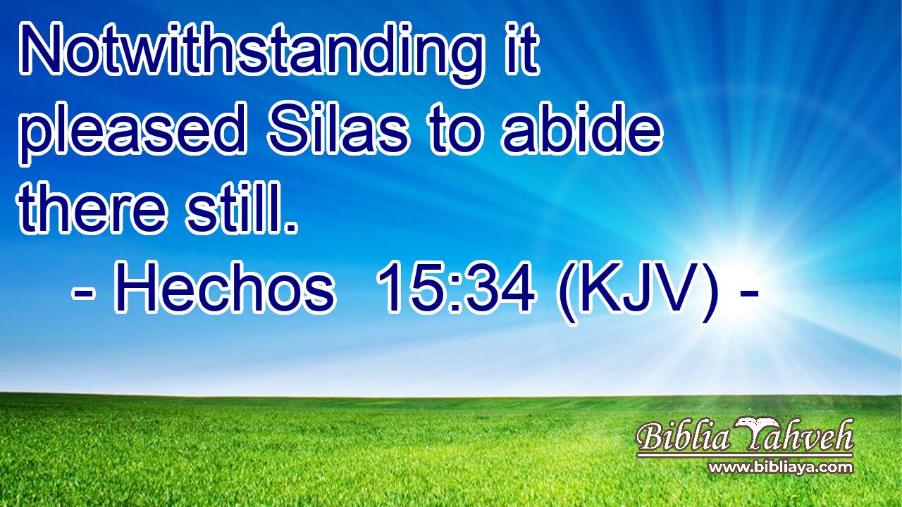 Notwithstanding it pleased Silas to abide there still.