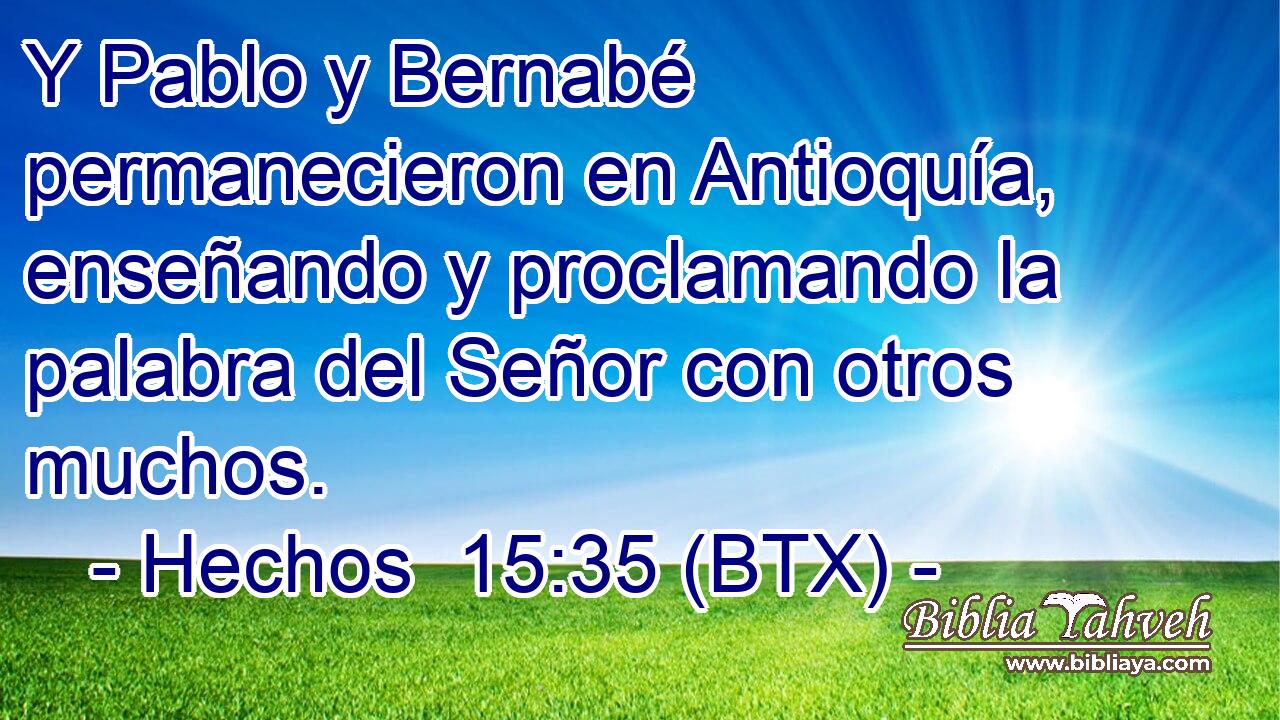 Y Pablo y Bernabé permanecieron en Antioquía, enseñando y proclamando la palabra del Señor con otros muchos.