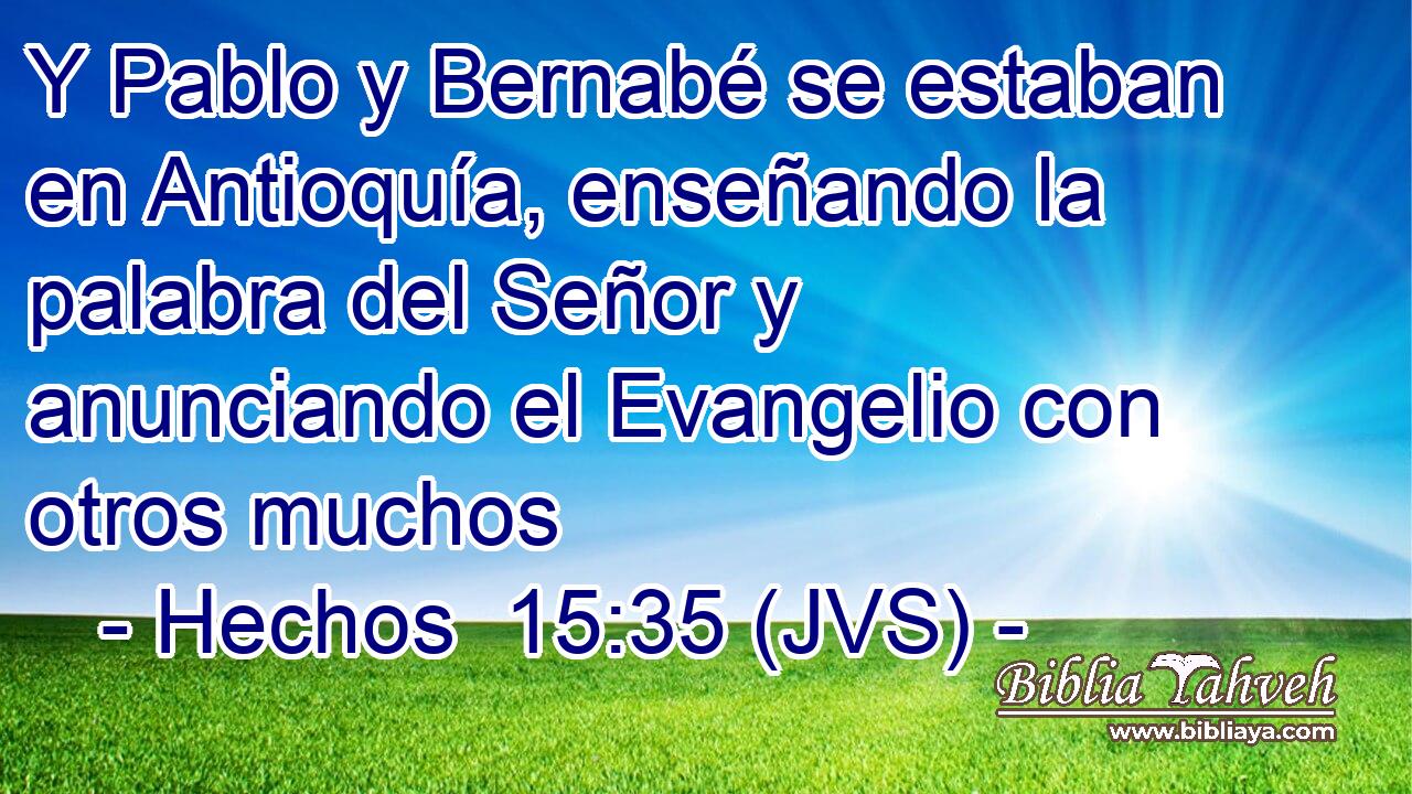 Y Pablo y Bernabé se estaban en Antioquía, enseñando la palabra del Señor y anunciando el Evangelio con otros muchos