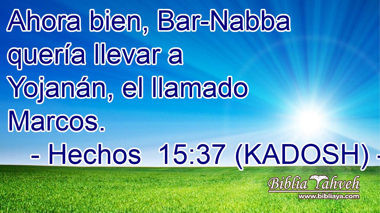  Ahora bien, Bar-Nabba quería llevar a Yojanán, el llamado Marcos. 