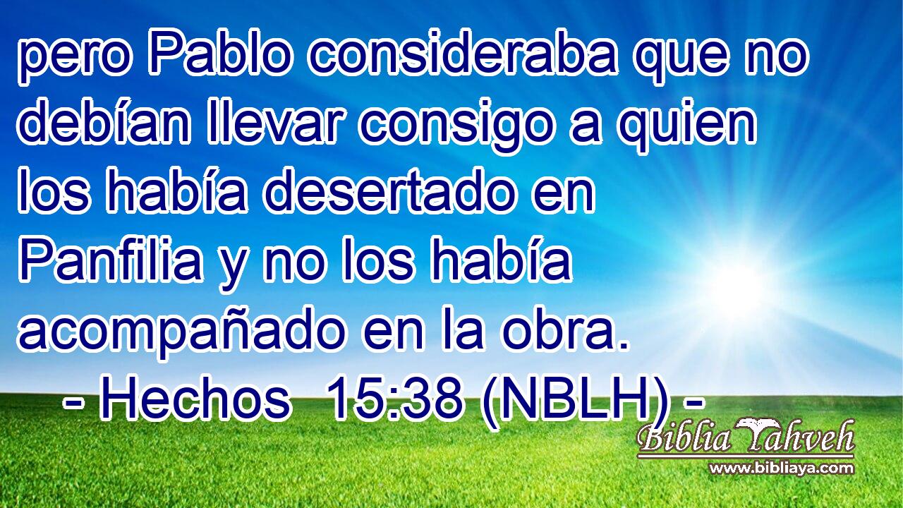  pero Pablo consideraba que no debían llevar consigo a quien los había desertado en Panfilia y no los había acompañado en la obra. 