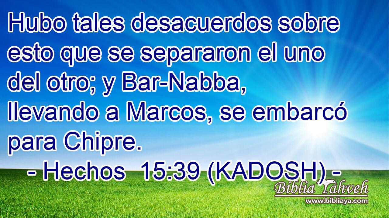  Hubo tales desacuerdos sobre esto que se separaron el uno del otro; y Bar-Nabba, llevando a Marcos, se embarcó para Chipre. 