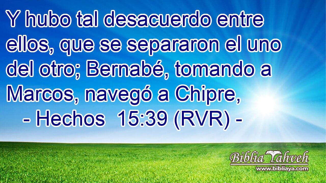Y hubo tal desacuerdo entre ellos, que se separaron el uno del otro; Bernabé, tomando a Marcos, navegó a Chipre,