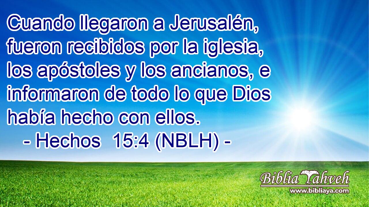  Cuando llegaron a Jerusalén, fueron recibidos por la iglesia, los apóstoles y los ancianos, e informaron de todo lo que Dios había hecho con ellos. 