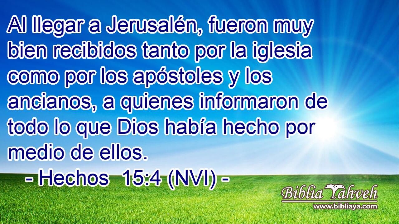  Al llegar a Jerusalén, fueron muy bien recibidos tanto por la iglesia como por los apóstoles y los ancianos, a quienes informaron de todo lo que Dios había hecho por medio de ellos. 