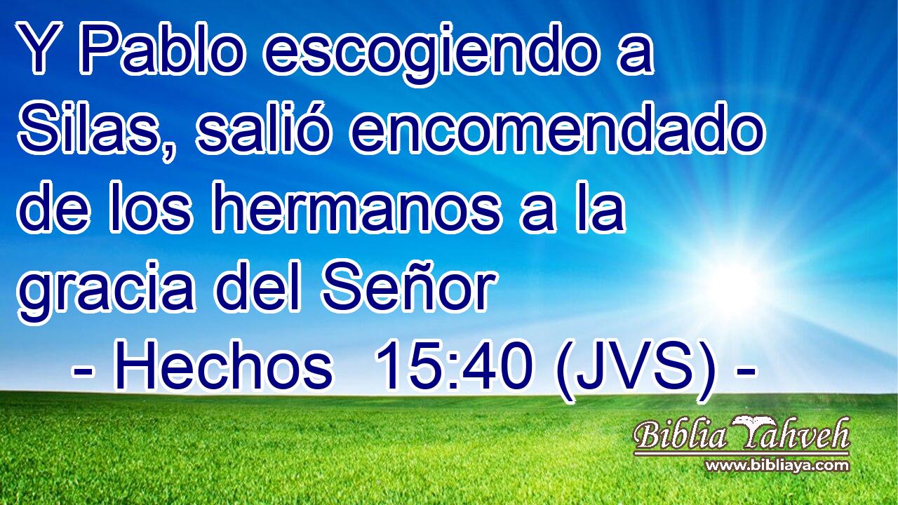 Y Pablo escogiendo a Silas, salió encomendado de los hermanos a la gracia del Señor