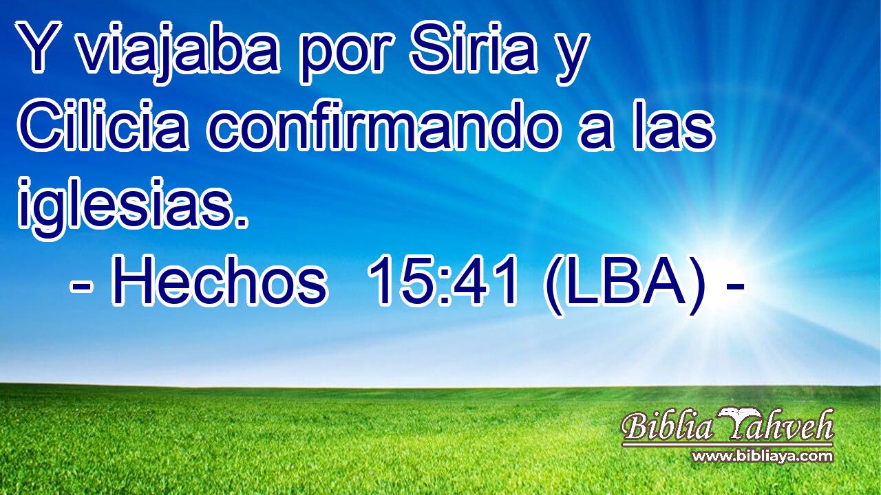 Y viajaba por Siria y Cilicia confirmando a las iglesias.