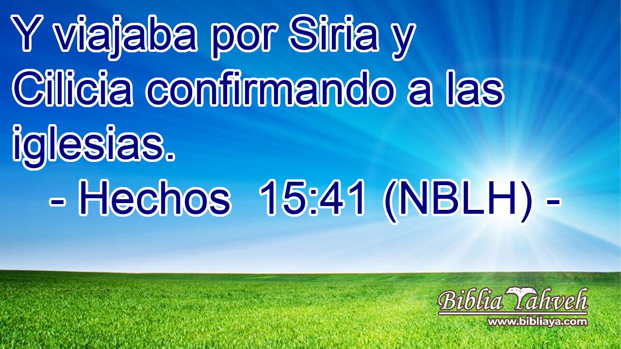  Y viajaba por Siria y Cilicia confirmando a las iglesias. 