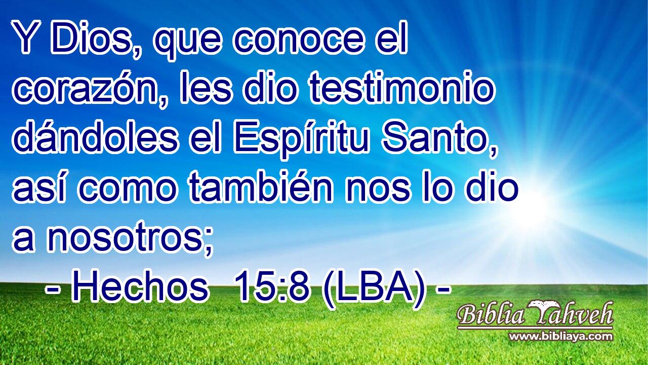 Y Dios, que conoce el corazón, les dio testimonio dándoles el Espíritu Santo, así como también nos lo dio a nosotros;