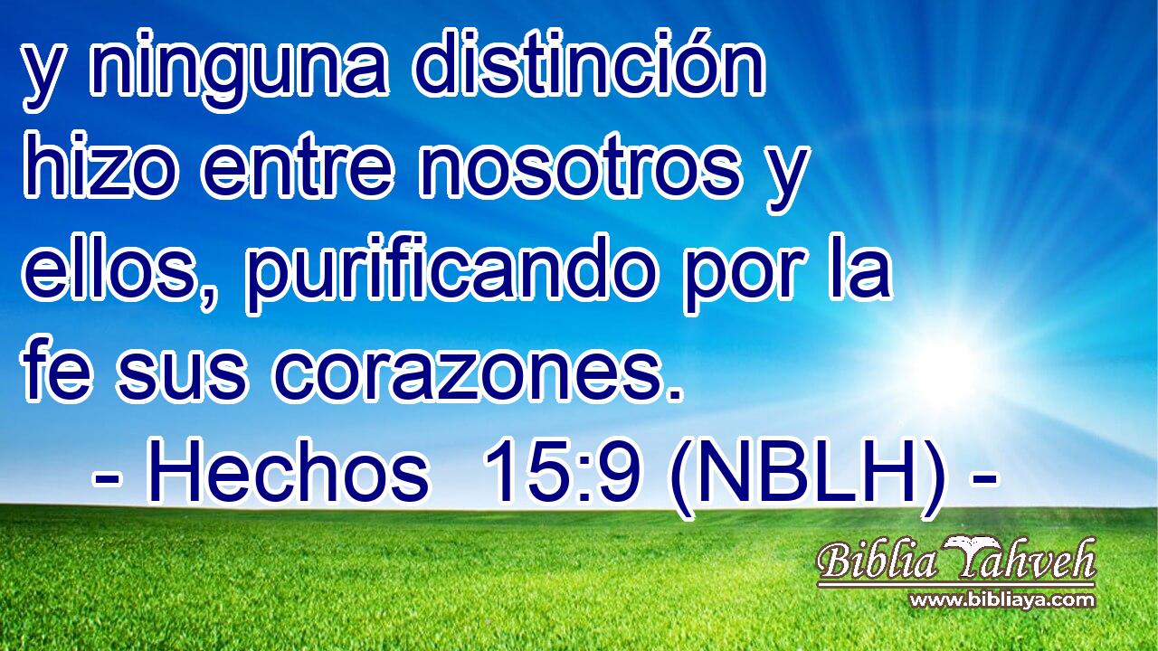  y ninguna distinción hizo entre nosotros y ellos, purificando por la fe sus corazones. 