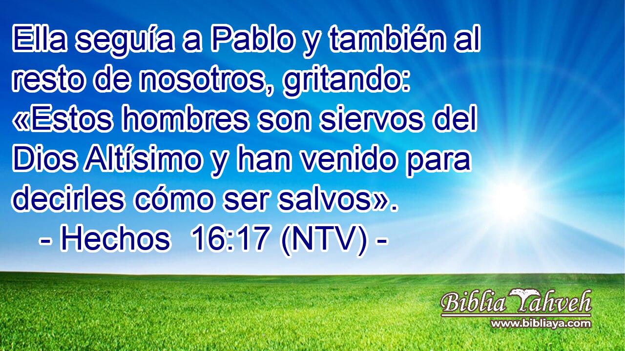 Ella seguía a Pablo y también al resto de nosotros, gritando: «Estos hombres son siervos del Dios Altísimo y han venido para decirles cómo ser salvos».