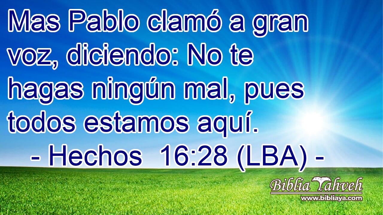 Mas Pablo clamó a gran voz, diciendo: No te hagas ningún mal, pues todos estamos aquí.
