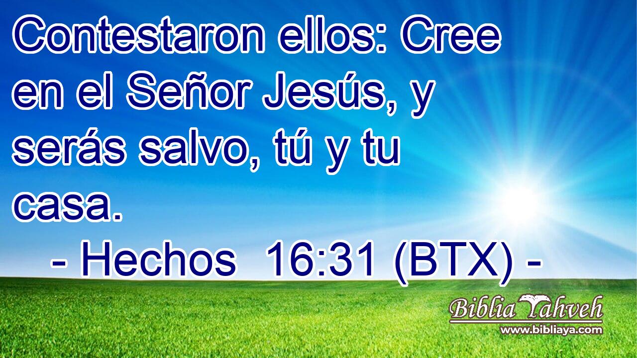 Contestaron ellos: Cree en el Señor Jesús, y serás salvo, tú y tu casa.