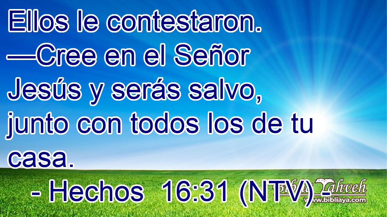 Ellos le contestaron. —Cree en el Señor Jesús y serás salvo, junto con todos los de tu casa.