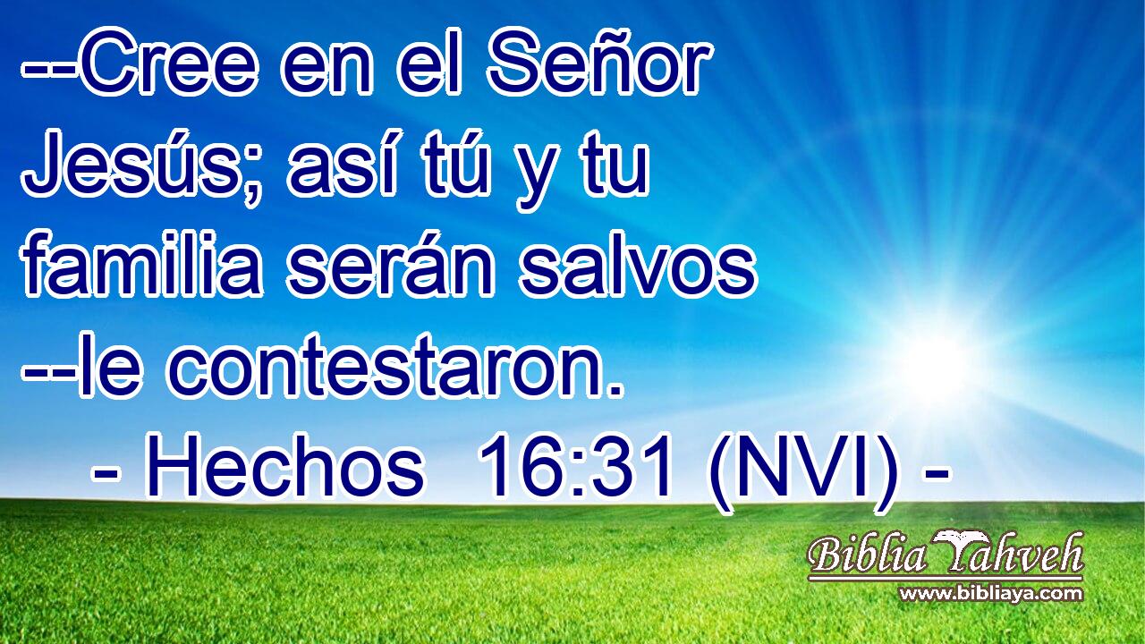  --Cree en el Señor Jesús; así tú y tu familia serán salvos --le contestaron. 