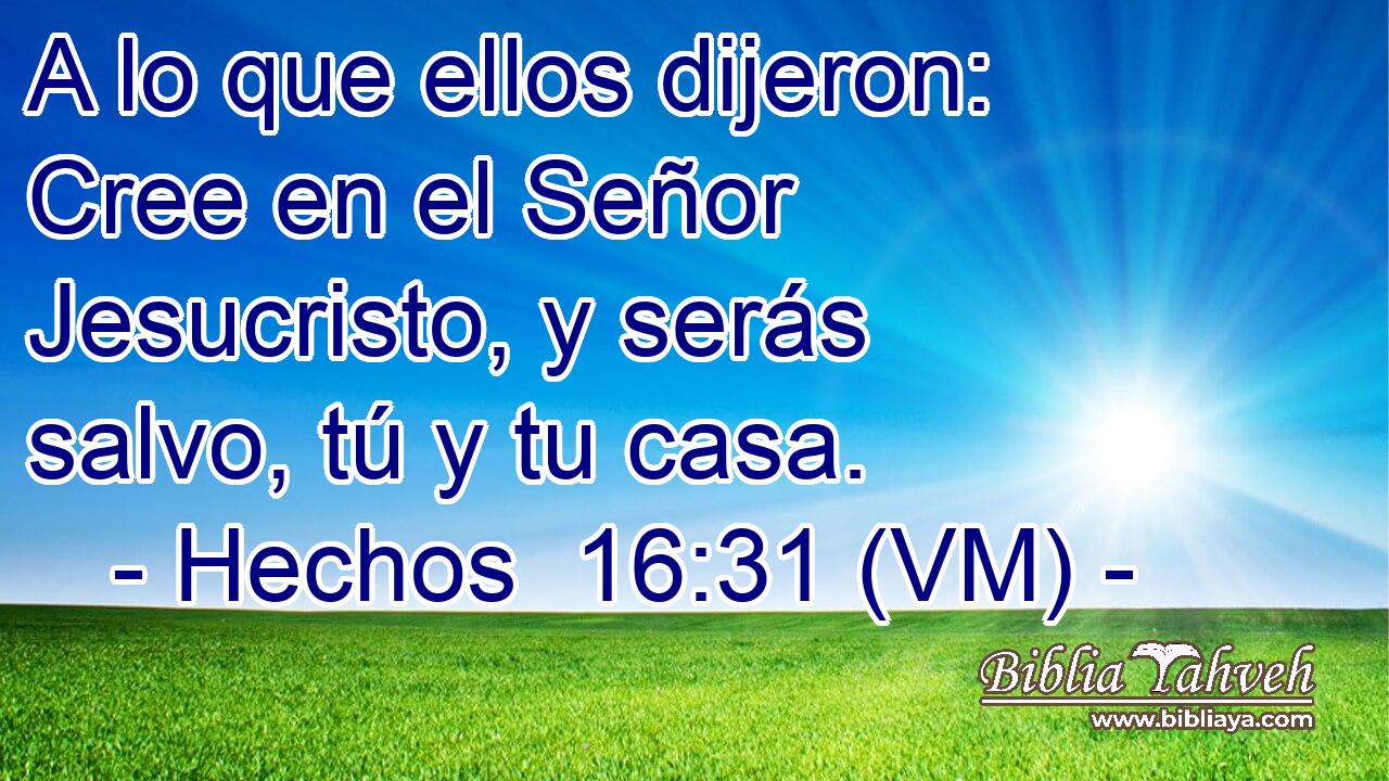  A lo que ellos dijeron: Cree en el Señor Jesucristo, y serás salvo, tú y tu casa. 