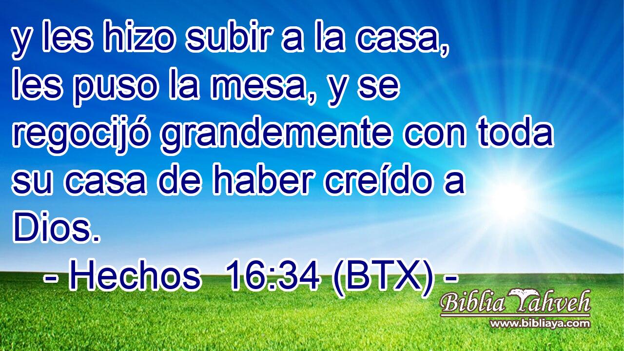 y les hizo subir a la casa, les puso la mesa, y se regocijó grandemente con toda su casa de haber creído a Dios.