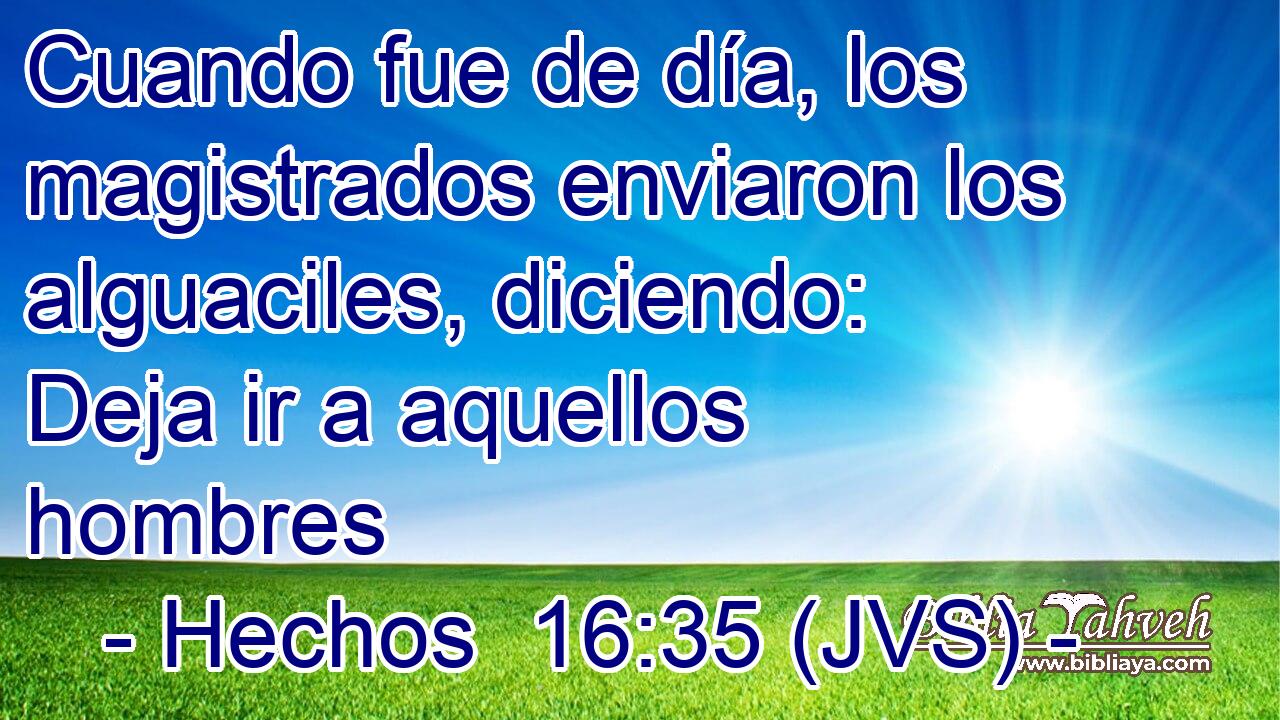 Cuando fue de día, los magistrados enviaron los alguaciles, diciendo: Deja ir a aquellos hombres