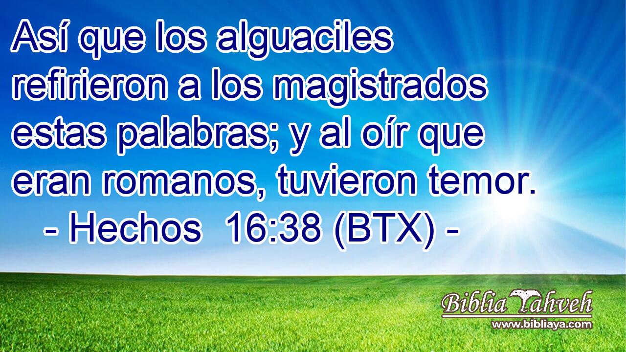 Así que los alguaciles refirieron a los magistrados estas palabras; y al oír que eran romanos, tuvieron temor.