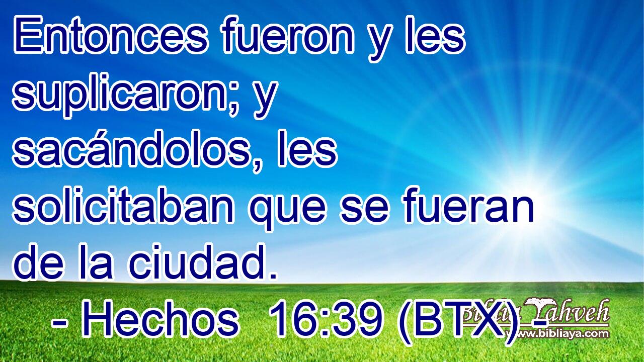 Entonces fueron y les suplicaron; y sacándolos, les solicitaban que se fueran de la ciudad.
