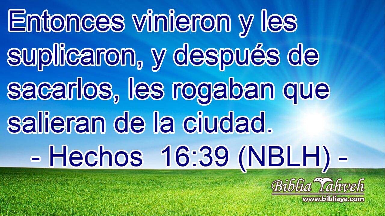  Entonces vinieron y les suplicaron, y después de sacarlos, les rogaban que salieran de la ciudad. 