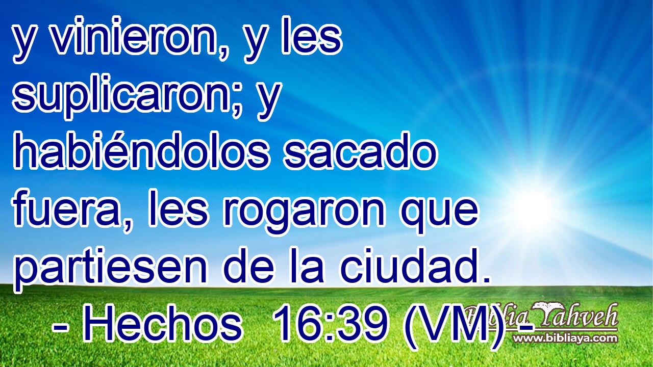  y vinieron, y les suplicaron; y habiéndolos sacado fuera, les rogaron que partiesen de la ciudad. 