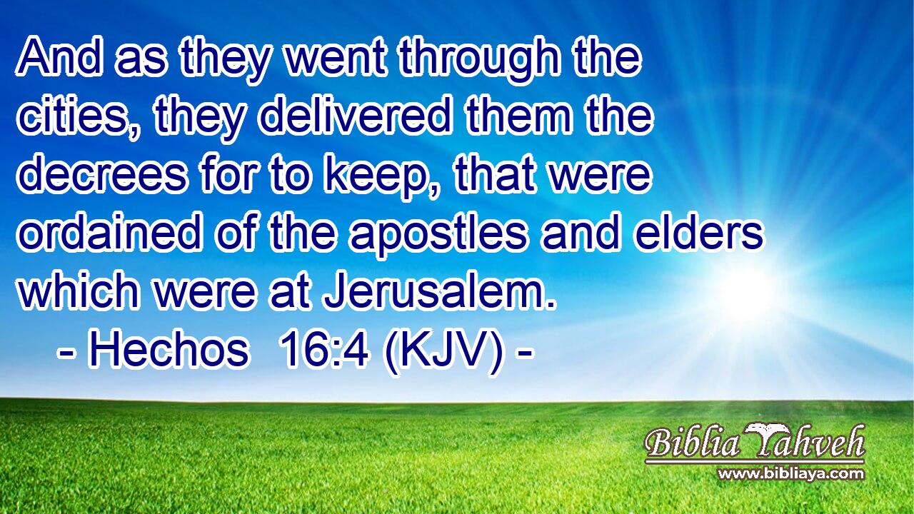 And as they went through the cities, they delivered them the decrees for to keep, that were ordained of the apostles and elders which were at Jerusalem.