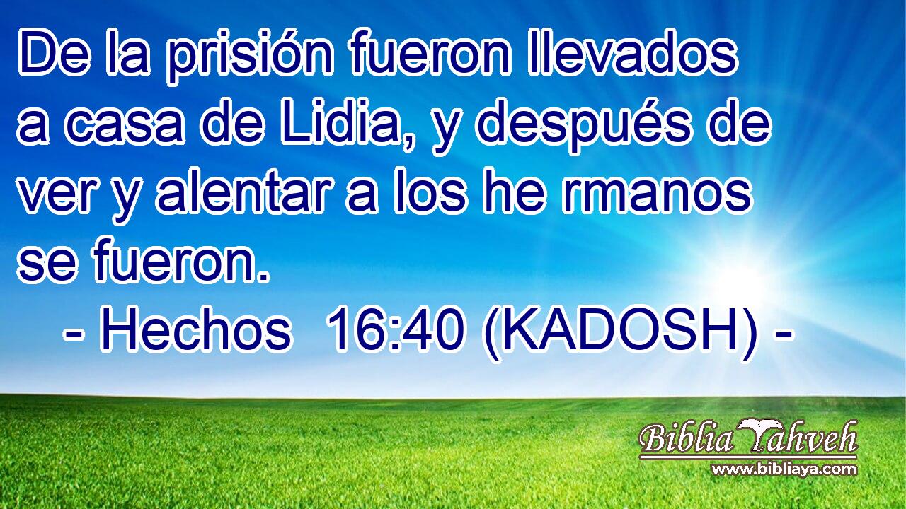  De la prisión fueron llevados a casa de Lidia, y después de ver y alentar a los he rmanos se fueron. 