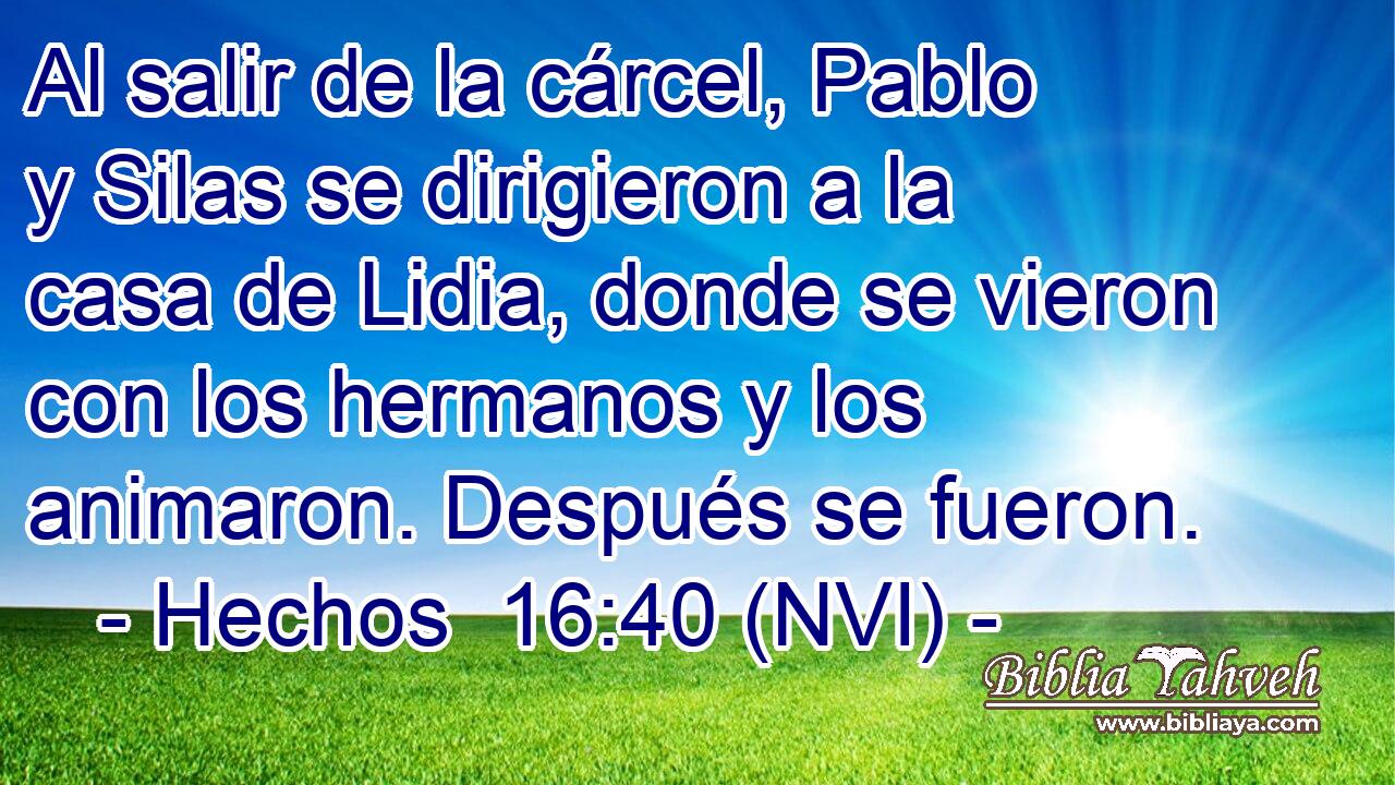  Al salir de la cárcel, Pablo y Silas se dirigieron a la casa de Lidia, donde se vieron con los hermanos y los animaron. Después se fueron. 