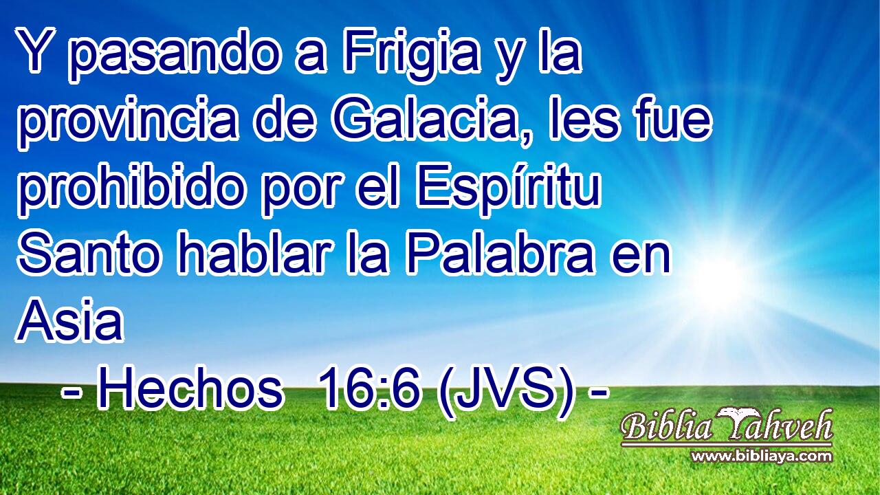 Y pasando a Frigia y la provincia de Galacia, les fue prohibido por el Espíritu Santo hablar la Palabra en Asia