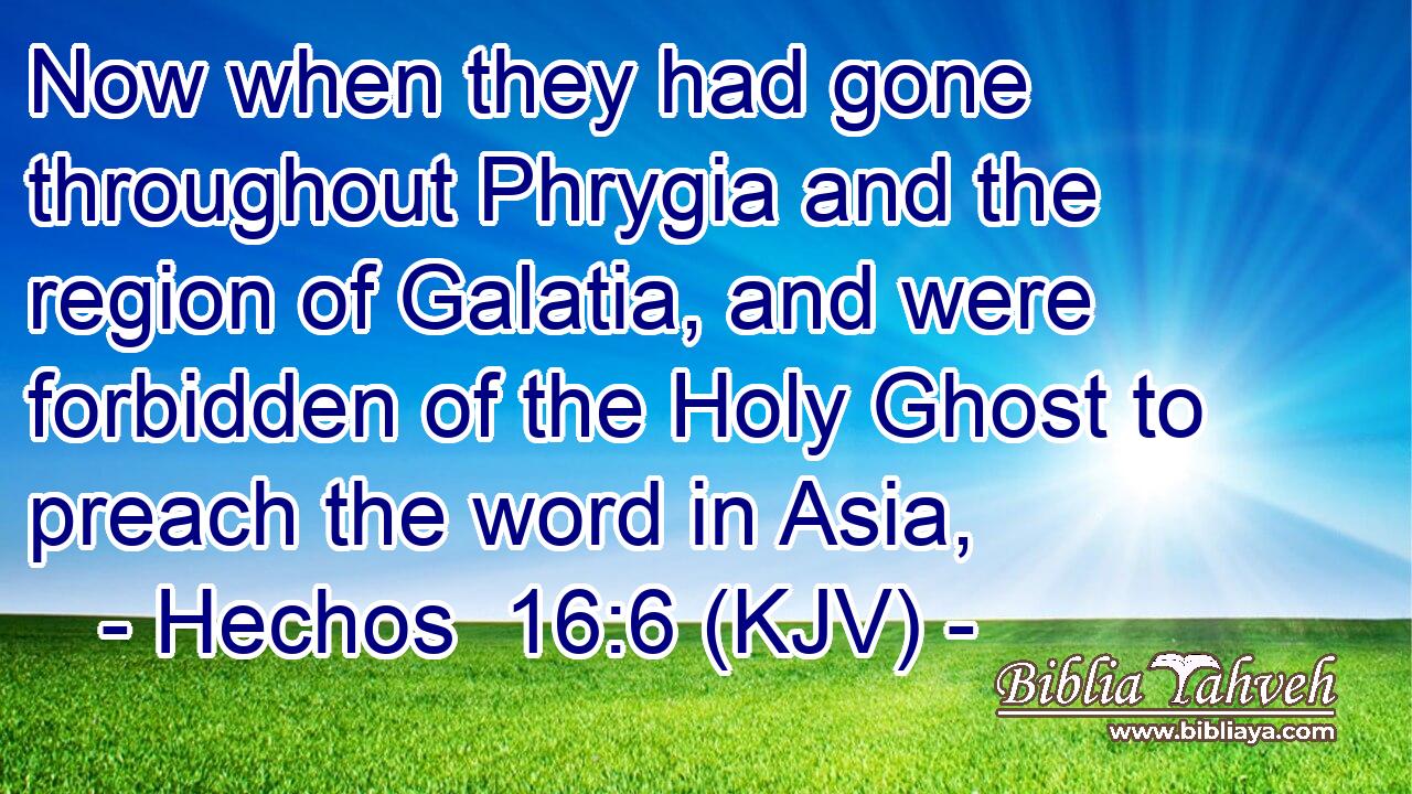 Now when they had gone throughout Phrygia and the region of Galatia, and were forbidden of the Holy Ghost to preach the word in Asia,