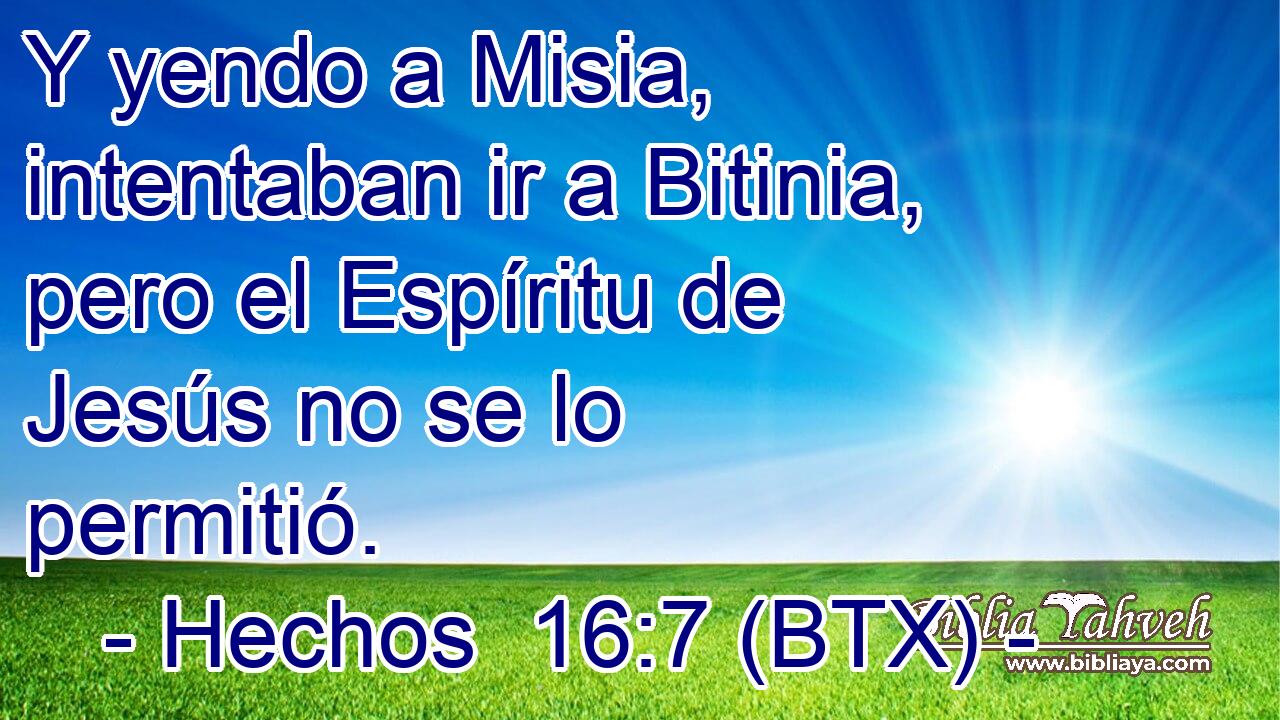 Y yendo a Misia, intentaban ir a Bitinia, pero el Espíritu de Jesús no se lo permitió.