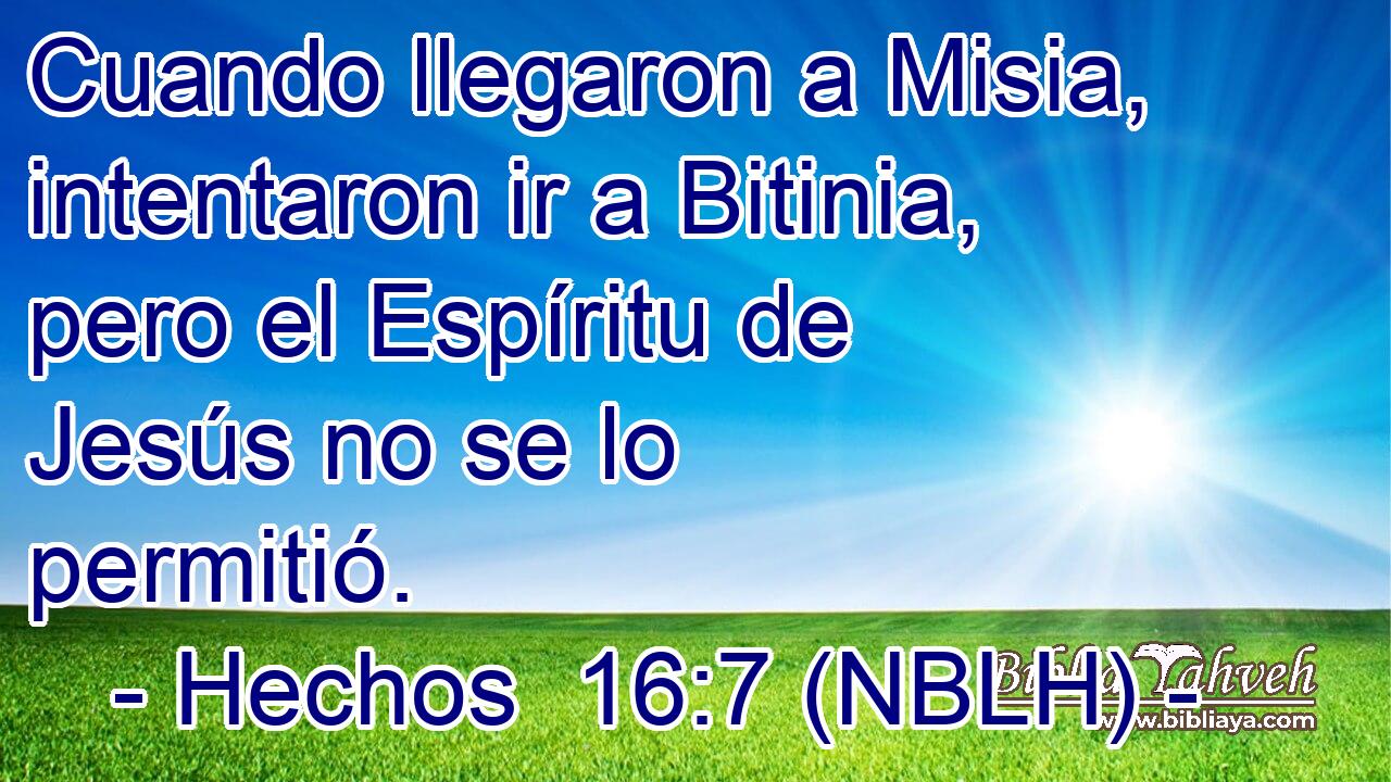  Cuando llegaron a Misia, intentaron ir a Bitinia, pero el Espíritu de Jesús no se lo permitió. 
