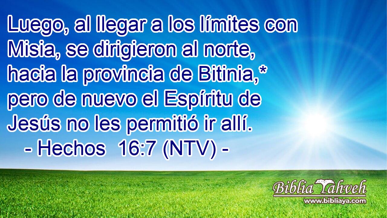 Luego, al llegar a los límites con Misia, se dirigieron al norte, hacia la provincia de Bitinia,* pero de nuevo el Espíritu de Jesús no les permitió ir allí.