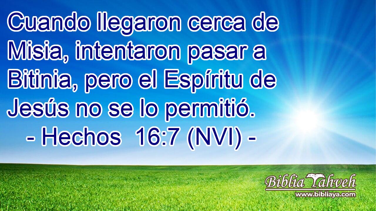  Cuando llegaron cerca de Misia, intentaron pasar a Bitinia, pero el Espíritu de Jesús no se lo permitió. 