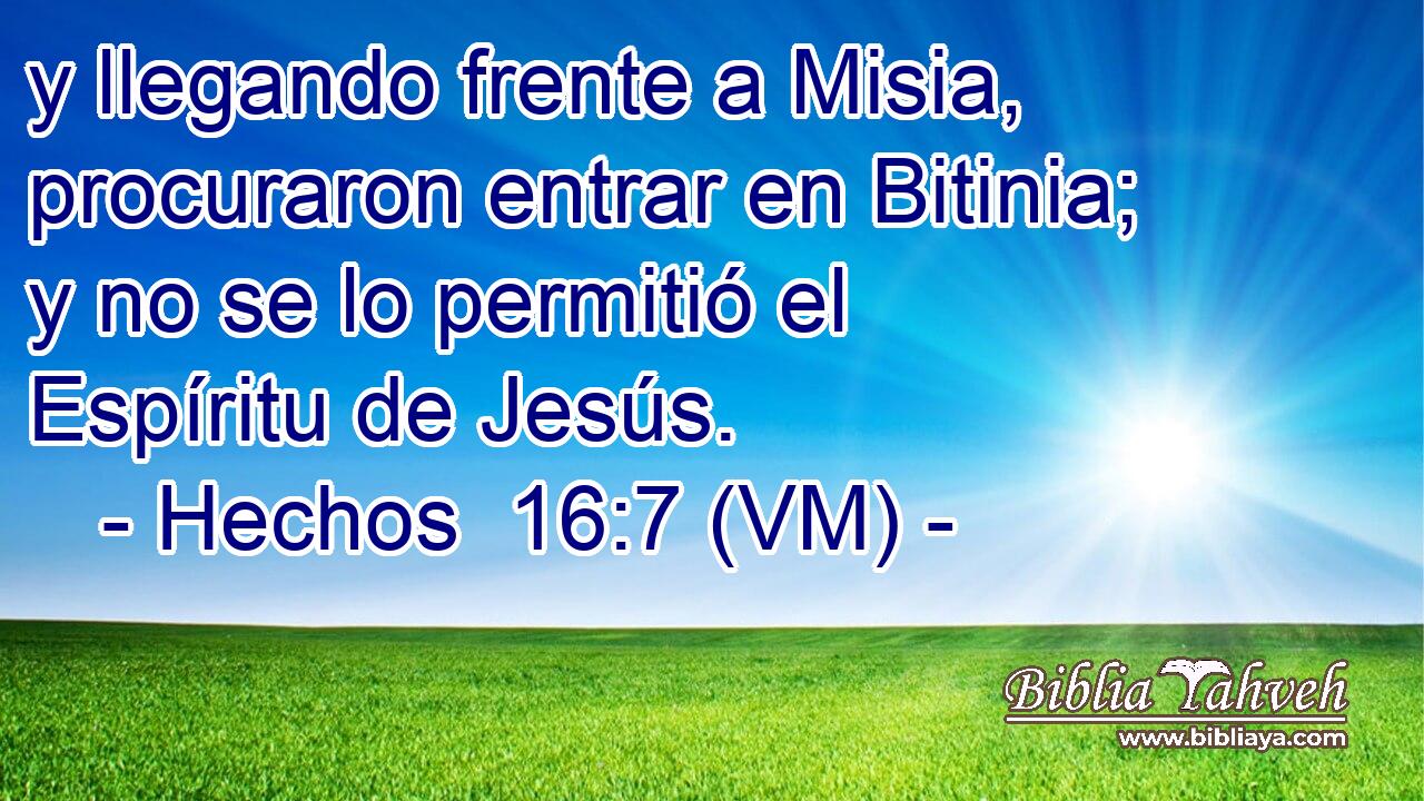  y llegando frente a Misia, procuraron entrar en Bitinia; y no se lo permitió el Espíritu de Jesús. 