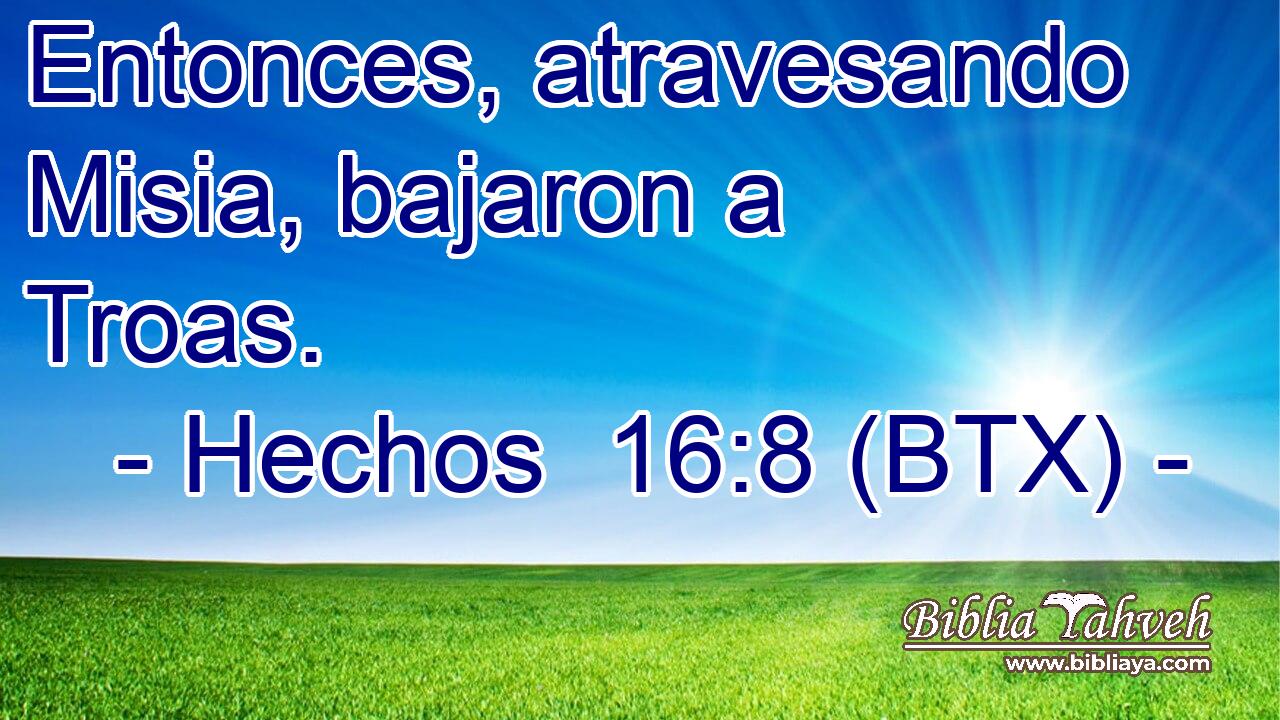 Entonces, atravesando Misia, bajaron a Troas.