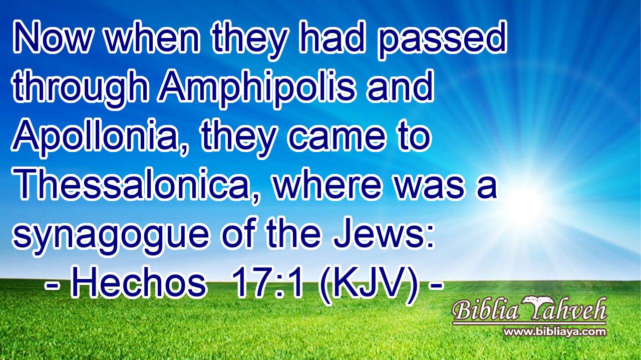 Now when they had passed through Amphipolis and Apollonia, they came to Thessalonica, where was a synagogue of the Jews: