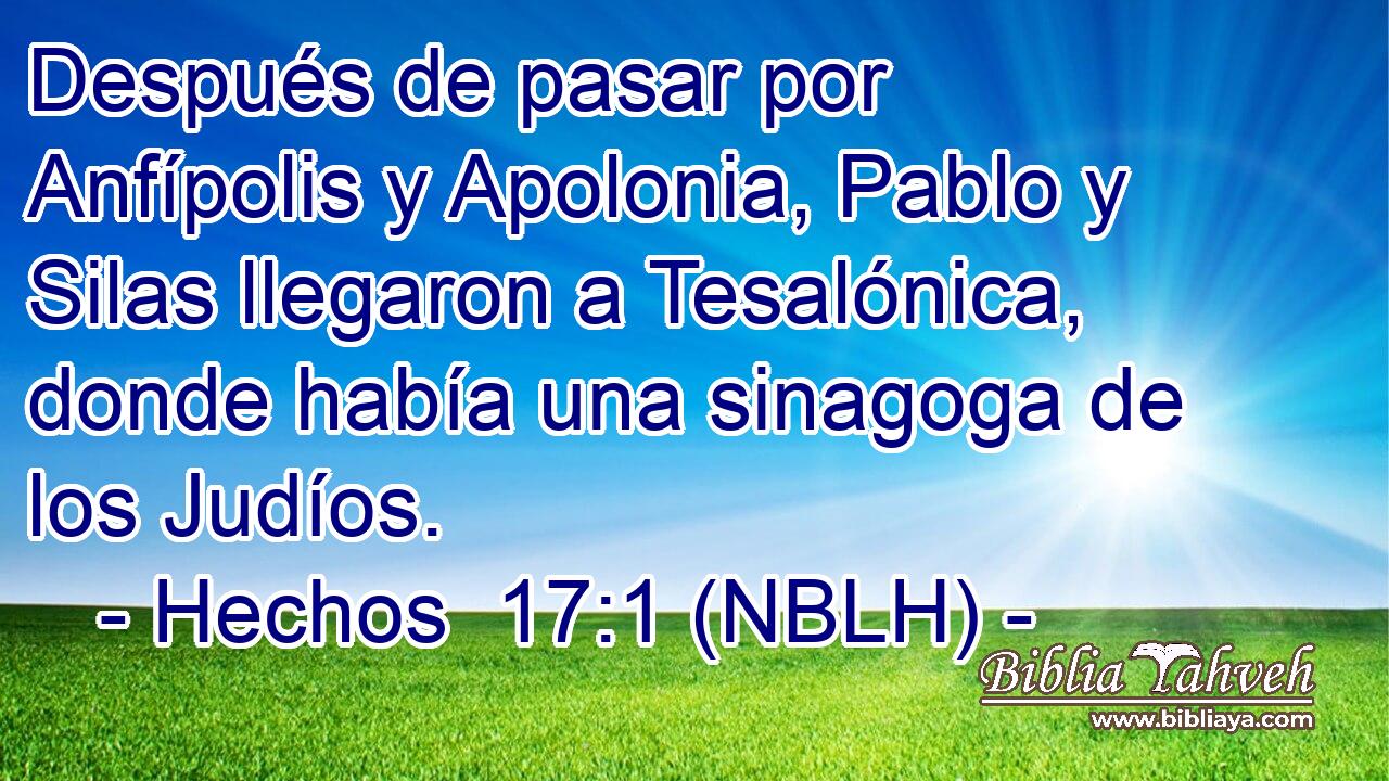  Después de pasar por Anfípolis y Apolonia, Pablo y Silas llegaron a Tesalónica, donde había una sinagoga de los Judíos. 