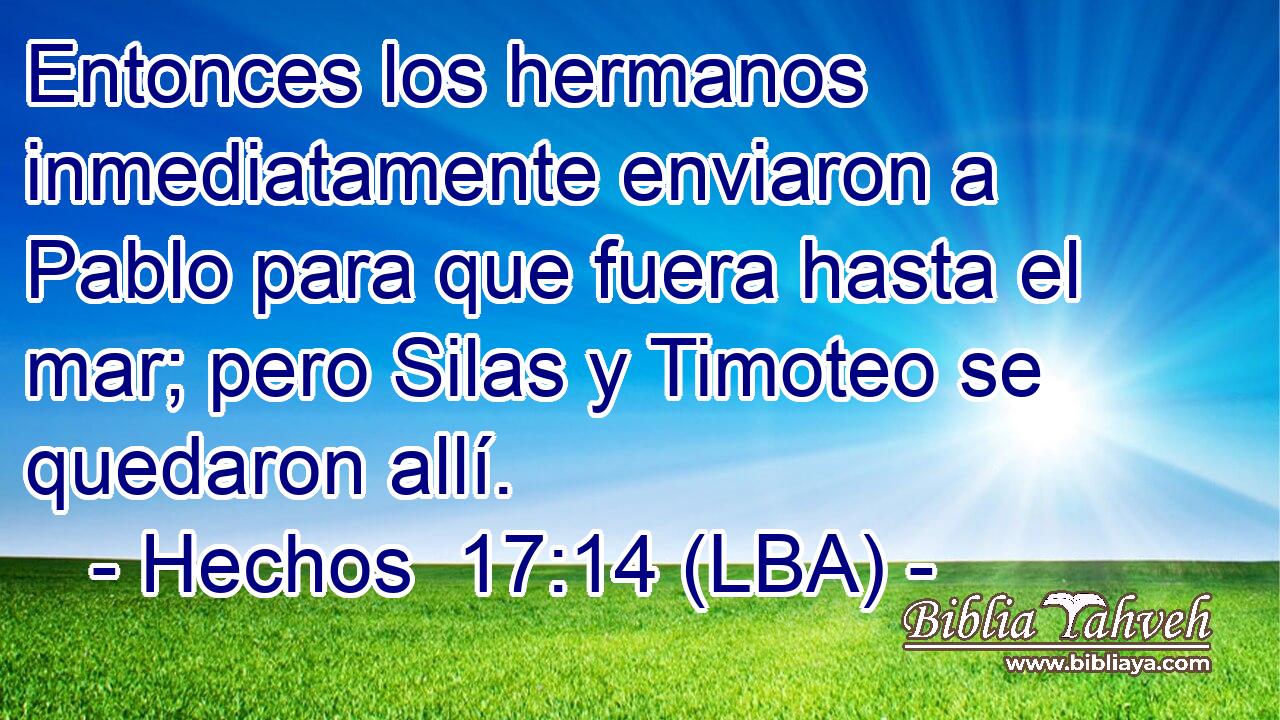 Entonces los hermanos inmediatamente enviaron a Pablo para que fuera hasta el mar; pero Silas y Timoteo se quedaron allí.