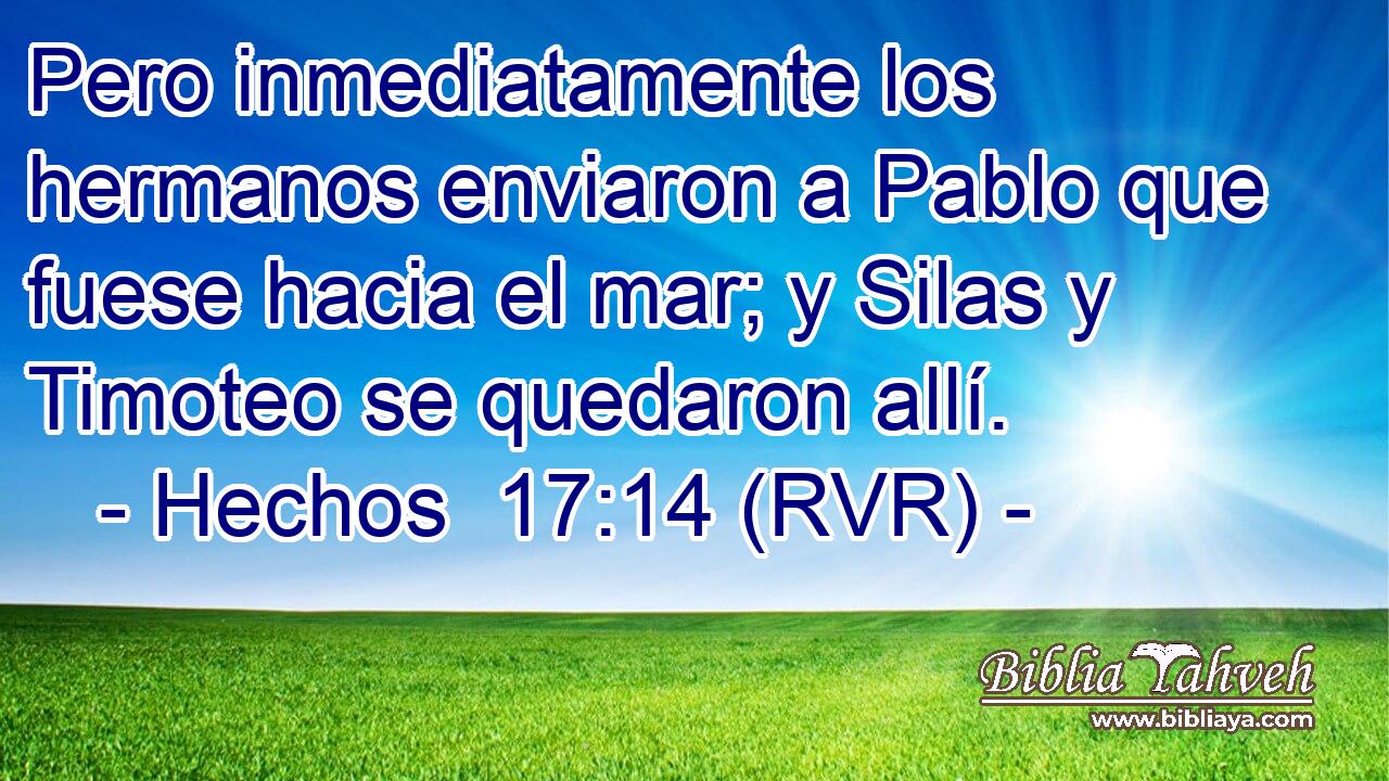 Pero inmediatamente los hermanos enviaron a Pablo que fuese hacia el mar; y Silas y Timoteo se quedaron allí.