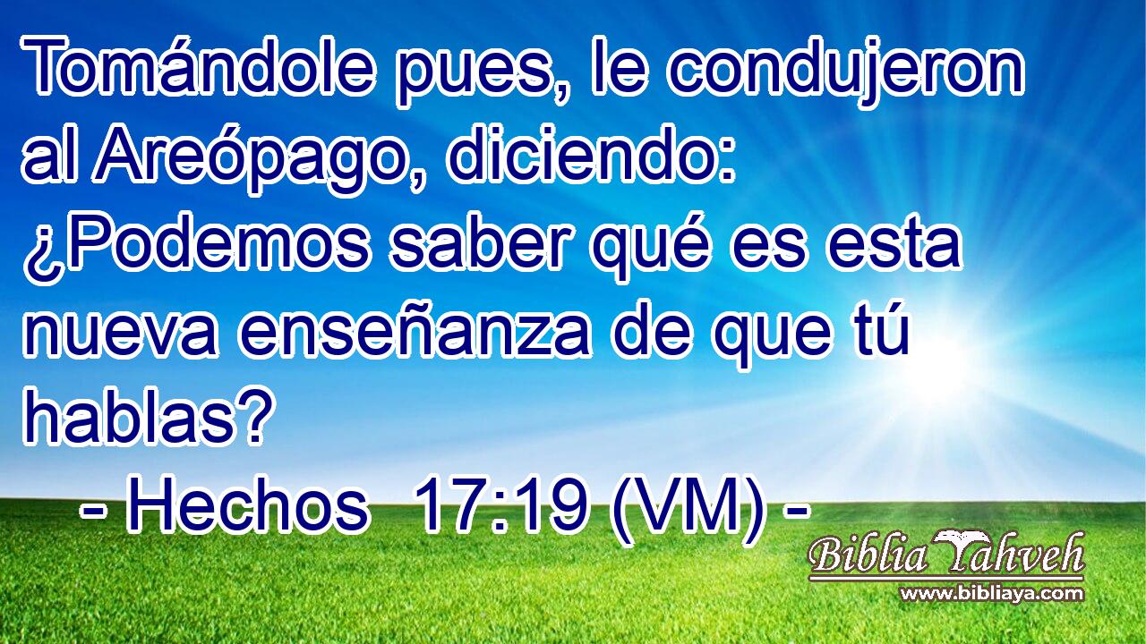 Hechos 17:19 (VM) - Tomándole pues, le condujeron al Areópago,...