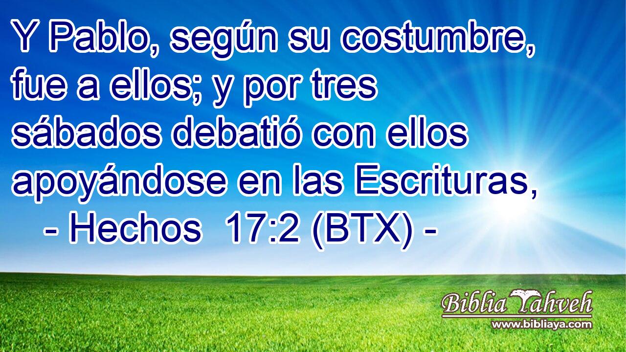Y Pablo, según su costumbre, fue a ellos; y por tres sábados debatió con ellos apoyándose en las Escrituras,