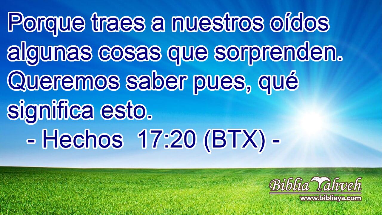 Porque traes a nuestros oídos algunas cosas que sorprenden. Queremos saber pues, qué significa esto.
