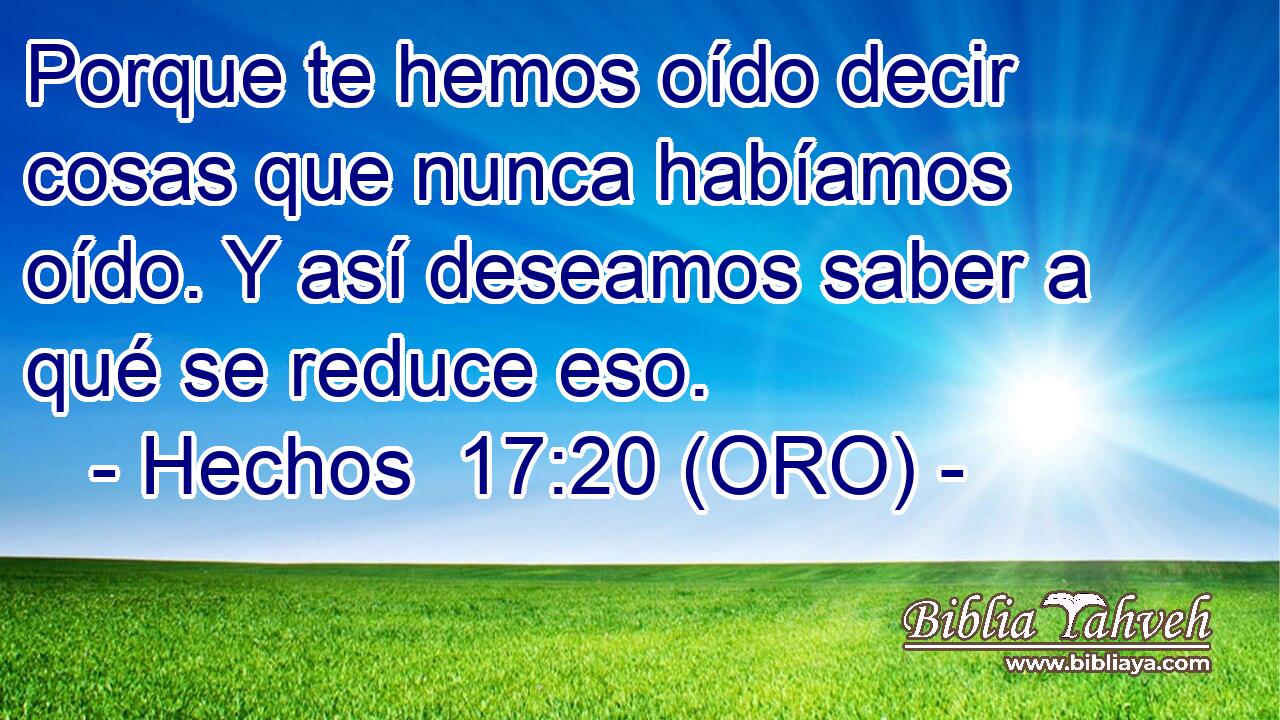  Porque te hemos oído decir cosas que nunca habíamos oído. Y así deseamos saber a qué se reduce eso. 