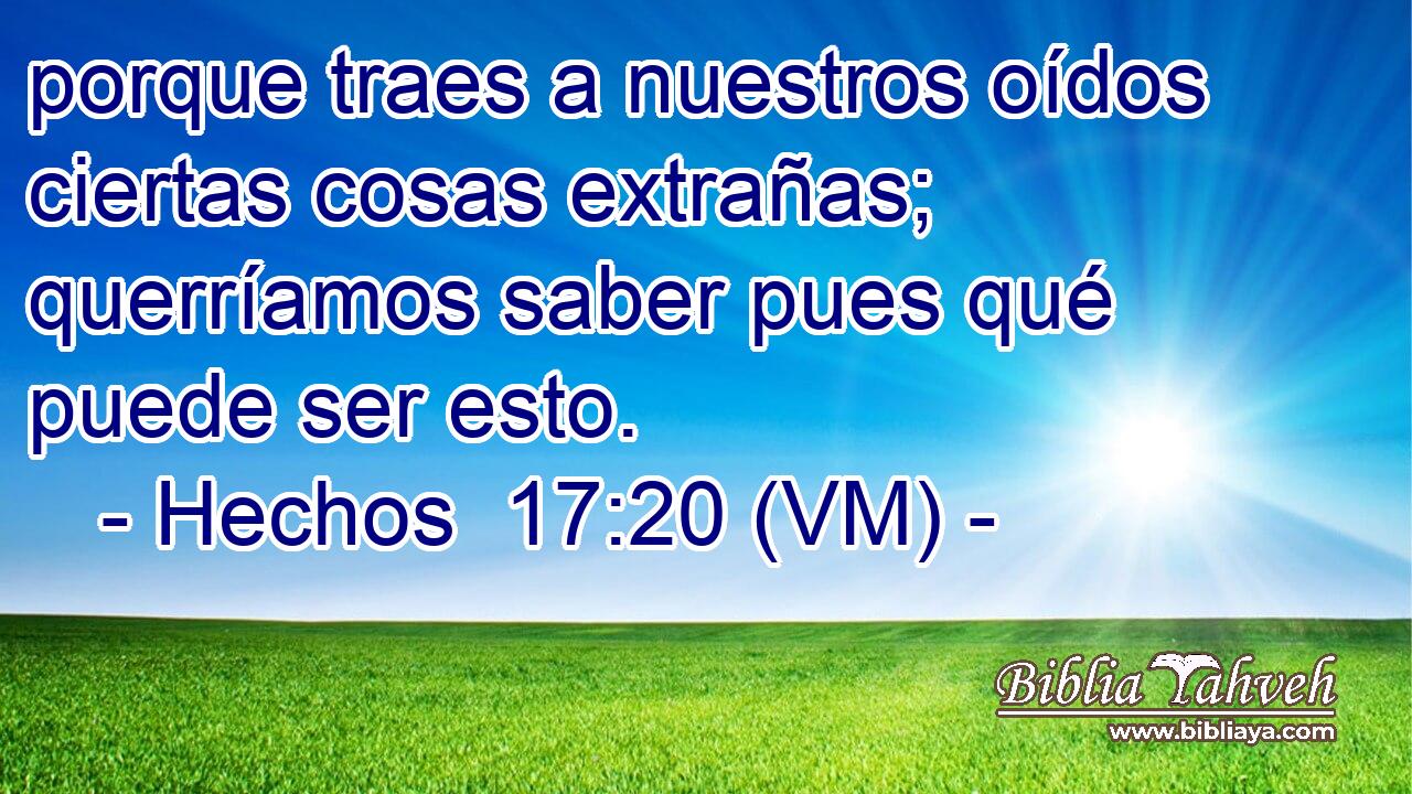  porque traes a nuestros oídos ciertas cosas extrañas; querríamos saber pues qué puede ser esto. 