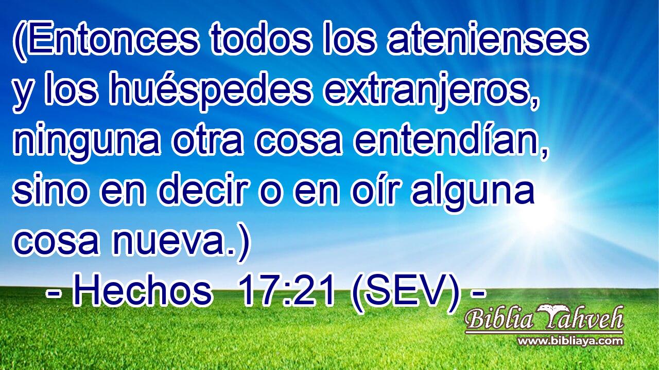(Entonces todos los atenienses y los huéspedes extranjeros, ninguna otra cosa entendían, sino en decir o en oír alguna cosa nueva.)