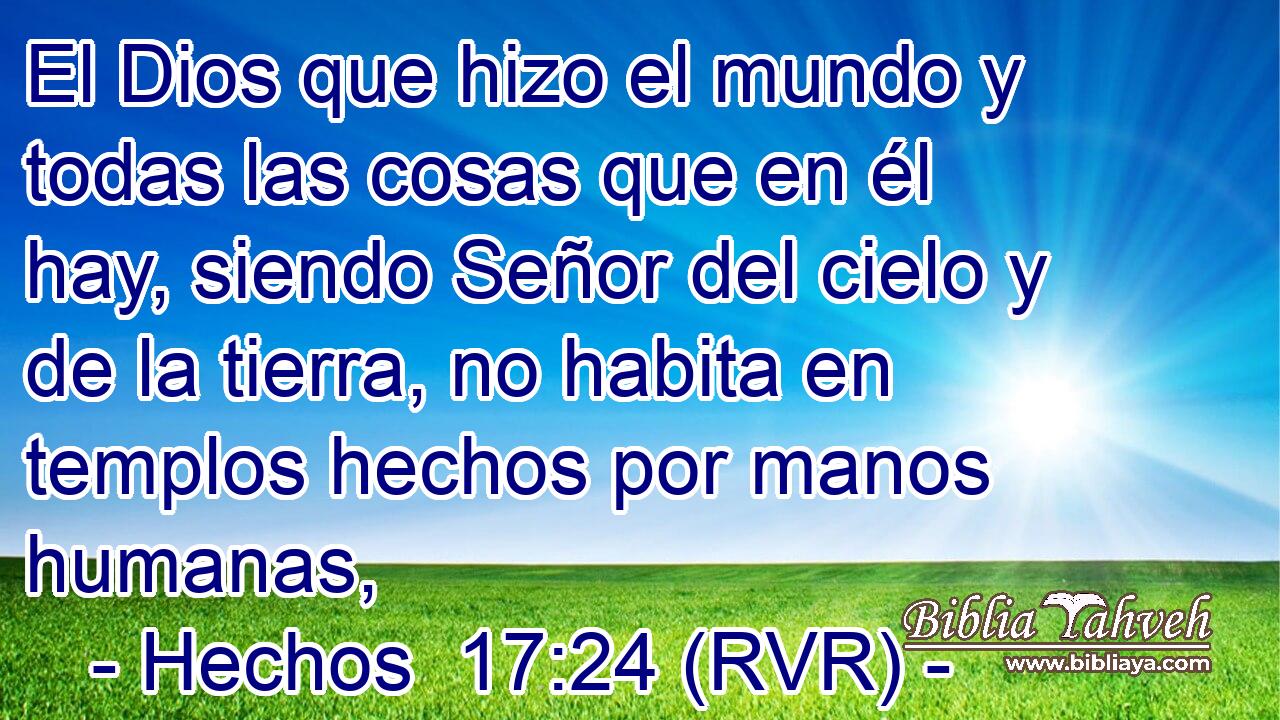 El Dios que hizo el mundo y todas las cosas que en él hay, siendo Señor del cielo y de la tierra, no habita en templos hechos por manos humanas,