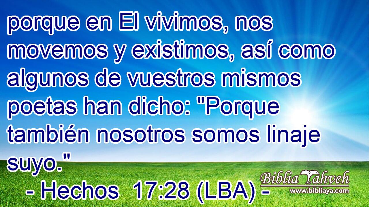 porque en El vivimos, nos movemos y existimos, así como algunos de vuestros mismos poetas han dicho: 