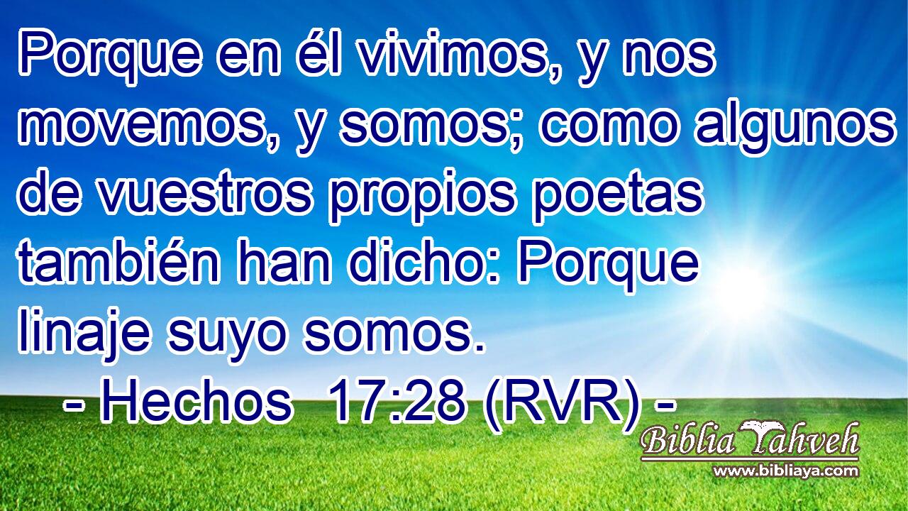 Porque en él vivimos, y nos movemos, y somos; como algunos de vuestros propios poetas también han dicho: Porque linaje suyo somos.